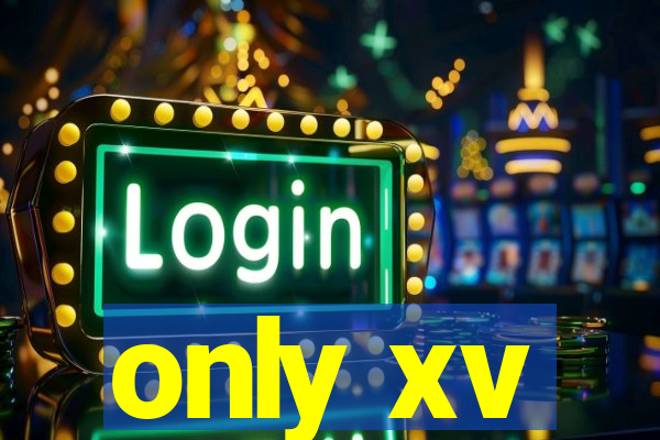 only xv